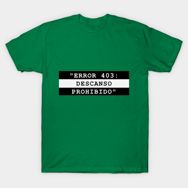 ERROR 403: DESCANSO PROHIBIDO T-Shirt by MaykolMechan